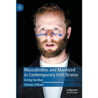 Masculinities and Manhood in Contemporary Irish Drama: Acting the Man [Paperback]