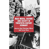 Mass Media, Culture and Society in Twentieth-Century Germany [Hardcover]