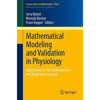 Mathematical Modeling and Validation in Physiology: Applications to the Cardiova [Paperback]