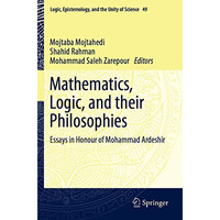 Mathematics, Logic, and their Philosophies: Essays in Honour of Mohammad Ardeshi [Paperback]