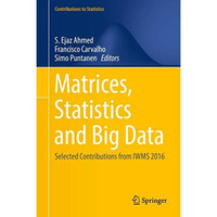 Matrices, Statistics and Big Data: Selected Contributions from IWMS 2016 [Hardcover]