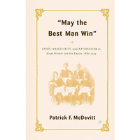 May the Best Man Win: Sport, Masculinity, and Nationalism in Great Britain and t [Paperback]