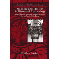 Meaning and Ideology in Historical Archaeology: Style, Social Identity, and Capi [Hardcover]