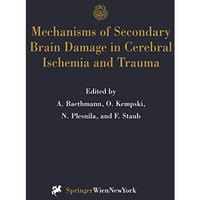 Mechanisms of Secondary Brain Damage in Cerebral Ischemia and Trauma [Paperback]