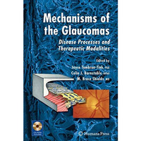 Mechanisms of the Glaucomas: Disease Processes and Therapeutic Modalities [Hardcover]