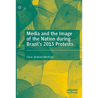 Media and the Image of the Nation during Brazils 2013 Protests [Paperback]