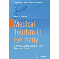 Medical Tourism in Germany: Determinants of International Patients Destination  [Hardcover]