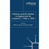 Medicine and the Market in England and its Colonies, c.1450- c.1850 [Paperback]