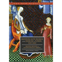 Medieval Elite Women and the Exercise of Power, 11001400: Moving beyond the Exc [Hardcover]