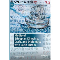 Medieval Ethiopian Kingship, Craft, and Diplomacy with Latin Europe [Hardcover]