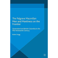 Men and Manliness on the Frontier: Queensland and British Columbia in the Mid-Ni [Paperback]