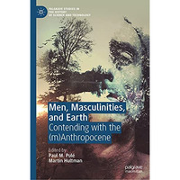 Men, Masculinities, and Earth: Contending with the (m)Anthropocene [Hardcover]