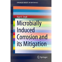 Microbially Induced Corrosion and its Mitigation [Paperback]