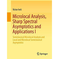 Microlocal Analysis, Sharp Spectral Asymptotics and Applications I: Semiclassica [Hardcover]