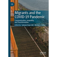 Migrants and the COVID-19 Pandemic: Communication, Inequality, and Transformatio [Hardcover]