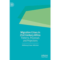 Migration Crises in 21st Century Africa: Patterns, Processes and Projections [Hardcover]