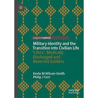 Military Identity and the Transition into Civilian Life: Lifers , Medically Dis [Hardcover]