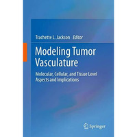 Modeling Tumor Vasculature: Molecular, Cellular, and Tissue Level Aspects and Im [Paperback]