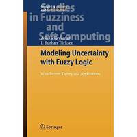 Modeling Uncertainty with Fuzzy Logic: With Recent Theory and Applications [Hardcover]