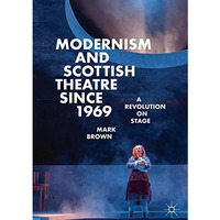 Modernism and Scottish Theatre since 1969: A Revolution on Stage [Hardcover]