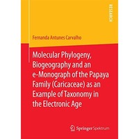 Molecular Phylogeny, Biogeography and an e-Monograph of the Papaya Family (Caric [Paperback]