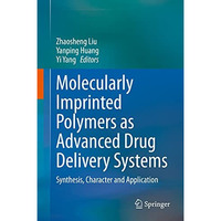 Molecularly Imprinted Polymers as Advanced Drug Delivery Systems: Synthesis, Cha [Hardcover]