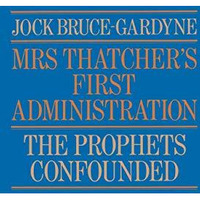 Mrs Thatcher's First Administration: The Prophets Confounded [Paperback]