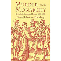 Murder and Monarchy: Regicide in European History, 1300-1800 [Hardcover]