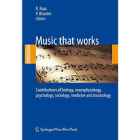 Music that works: Contributions of biology, neurophysiology, psychology, sociolo [Paperback]