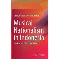 Musical Nationalism in Indonesia: The Rise and Fall of Lagu Seriosa [Hardcover]