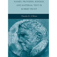 Names, Proverbs, Riddles, and Material Text in Robert Frost [Paperback]