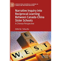 Narrative Inquiry into Reciprocal Learning Between Canada-China Sister Schools:  [Paperback]