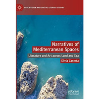 Narratives of Mediterranean Spaces: Literature and Art across Land and Sea [Hardcover]