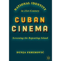 National Identity in 21st-Century Cuban Cinema: Screening the Repeating Island [Hardcover]