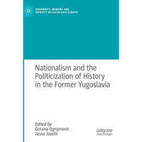 Nationalism and the Politicization of History in the Former Yugoslavia [Paperback]