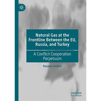 Natural Gas at the Frontline Between the EU, Russia, and Turkey: A Conflict-Coop [Hardcover]