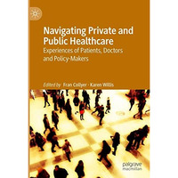 Navigating Private and Public Healthcare: Experiences of Patients, Doctors and P [Hardcover]