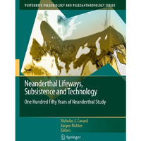 Neanderthal Lifeways, Subsistence and Technology: One Hundred Fifty Years of Nea [Paperback]