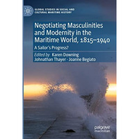 Negotiating Masculinities and Modernity in the Maritime World, 18151940: A Sail [Paperback]