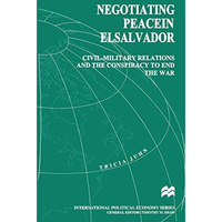 Negotiating Peace in El Salvador: Civil-Military Relations and the Conspiracy to [Paperback]