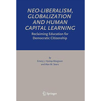 Neo-Liberalism, Globalization and Human Capital Learning: Reclaiming Education f [Paperback]