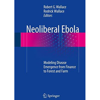 Neoliberal Ebola: Modeling Disease Emergence from Finance to Forest and Farm [Hardcover]