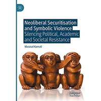 Neoliberal Securitisation and Symbolic Violence: Silencing Political, Academic a [Hardcover]