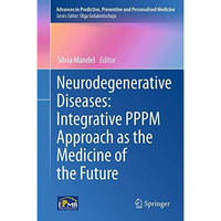 Neurodegenerative Diseases: Integrative PPPM Approach as the Medicine of the Fut [Hardcover]