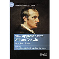 New Approaches to William Godwin: Forms, Fears, Futures [Paperback]