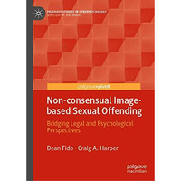 Non-consensual Image-based Sexual Offending: Bridging Legal and Psychological Pe [Hardcover]