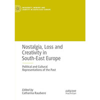 Nostalgia, Loss and Creativity in South-East Europe: Political and Cultural Repr [Paperback]