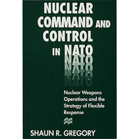 Nuclear Command and Control in NATO: Nuclear Weapons Operations and the Strategy [Hardcover]