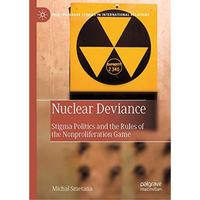 Nuclear Deviance: Stigma Politics and the Rules of the Nonproliferation Game [Hardcover]