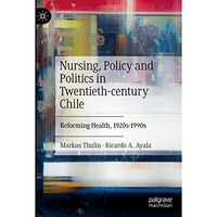 Nursing, Policy and Politics in Twentieth-century Chile: Reforming Health, 1920s [Hardcover]